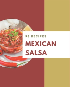 Paperback 98 Mexican Salsa Recipes: A Must-have Mexican Salsa Cookbook for Everyone Book