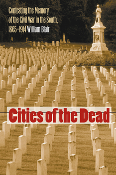 Cities of the Dead: Contesting the Memory of the Civil War in the South, 1865-1914 (Civil War America) - Book  of the Civil War America