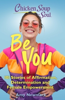 Paperback Chicken Soup for the Soul: Be You: 101 Stories of Affirmation, Determination and Female Empowerment Book