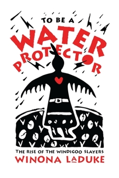 Paperback To Be a Water Protector: The Rise of the Wiindigoo Slayers Book
