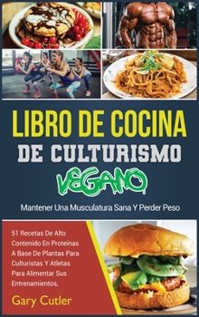 Libro De Cocina De Culturismo Vegano: 51 Recetas De Alto Contenido En Proteínas A Base De Plantas Para Culturistas Y Atletas Para Alimentar Sus ... Peso (Healthy Living)
