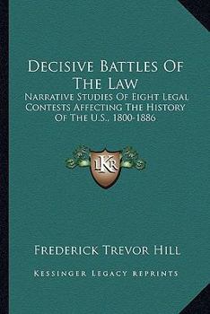 Paperback Decisive Battles Of The Law: Narrative Studies Of Eight Legal Contests Affecting The History Of The U.S., 1800-1886 Book