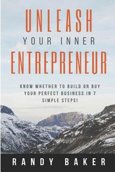 Paperback Unleash Your Inner Entrepreneur: Know whether to build or buy your perfect business in 7 simple steps! Book