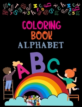 Coloring Book Alphabet: Alphabet Coloring Book, Fun Coloring Books for Toddlers & Kids. Pre-Writing, Pre-Reading And Drawing, Total-180 Pages, Size 8.5 x 11.