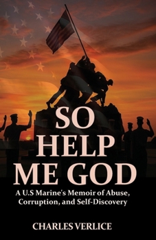 So Help Me God: A U.S Marine's Memoir of Abuse, Corruption, and Self-Discovery