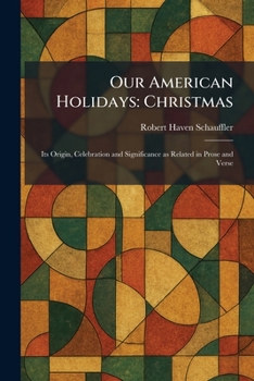Our American Holidays: Christmas: Its Origin, Celebration and Significance as Related in Prose and Verse