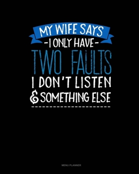 Paperback My Wife Says I Only Have Two Faults I Don't Listen And Something Else: Menu Planner Book