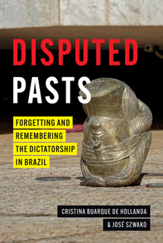 Hardcover Disputed Pasts: Forgetting and Remembering the Dictatorship in Brazil Book