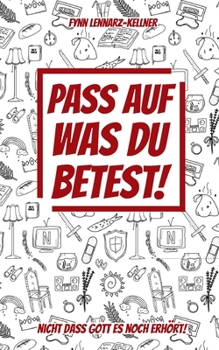 Paperback Pass auf was du betest!: nicht dass Gott es noch erhört! [German] Book