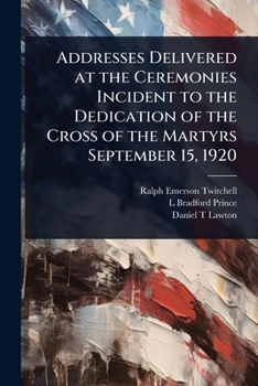 Addresses Delivered at the Ceremonies Incident to the Dedication of the Cross of the Martyrs September 15, 1920