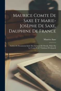 Paperback Maurice Comte De Saxe Et Marie-Josèphe De Saxe, Dauphine De France: Lettres Et Documents Inéd. Des Archives De Dresde, Publ. Par Le Comte C.-F. Vitzth [French] Book