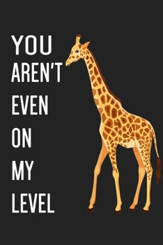 Paperback You Aren't Even On My Level: 6x9" Lined Notebook For Taking Notes, Giraffe Journal Giraffe Lover Gift Book