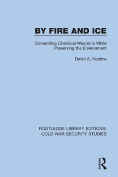 Hardcover By Fire and Ice: Dismantling Chemical Weapons While Preserving the Environment Book