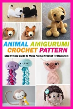 Paperback Animal Amigurumi Crochet Pattern: Step by Step Guide to Make Animal Crochet Patterns for Beginners Book