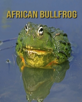 African Bullfrog: Children's Books --- Amazing Facts & Pictures
