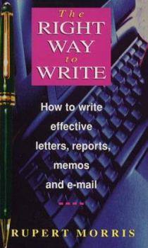 Hardcover The Right Way to Write: How to Write Effective Letters, Reports, Memos and E-mail Book