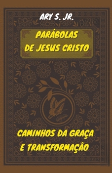 Parábolas de Jesus Cristo Caminhos da Graça e Transformação (Portuguese Edition)