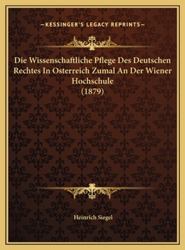Die Wissenschaftliche Pflege Des Deutschen Rechtes In Osterreich Zumal An Der Wiener Hochschule (1879)