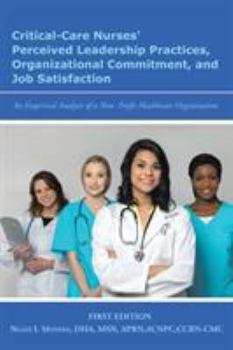 Paperback Critical-Care Nurses' Perceived Leadership Practices, Organizational Commitment, and Job Satisfaction: An Empirical Analysis of a Non-Profit Healthcar Book