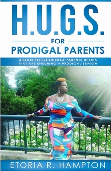 H.U.G.S. For Prodigal Parents: " A Book To Encourage Parents Hearts, That Are Enduring A Prodigal Season"