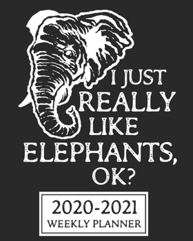 2020-2021 Weekly Planner I Just Really Like Elephants: A 24 Month Elephant Planner Agenda | Daily Weekly Calendar | January 2020 through December 2022
