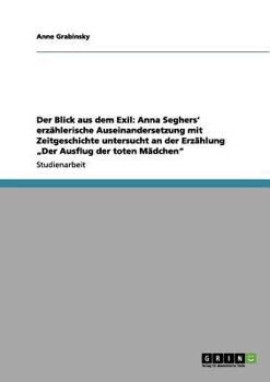 Paperback Der Blick aus dem Exil: Anna Seghers' erzählerische Auseinandersetzung mit Zeitgeschichte untersucht an der Erzählung "Der Ausflug der toten M [German] Book