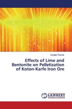 Paperback Effects of Lime and Bentonite on Pelletization of Koton-Karfe Iron Ore Book