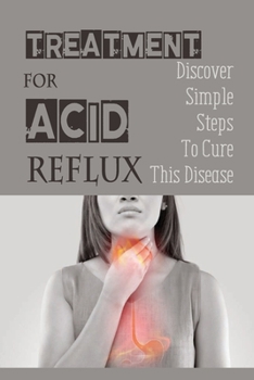 Paperback Treatment For Acid Reflux: Discover Simple Steps To Cure This Disease: Laryngopharyngeal Reflux Or Silent Reflux Book