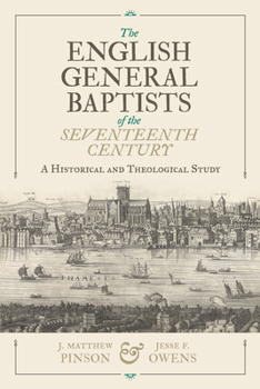The English General Baptists of the Seventeenth Century: A Historical and Theological Study