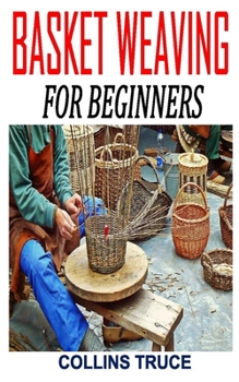Paperback Basket Weaving for Beginners: Discover the ultimate guides to basket weaving Book