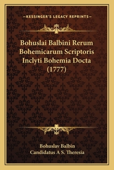 Paperback Bohuslai Balbini Rerum Bohemicarum Scriptoris Inclyti Bohemia Docta (1777) [Latin] Book