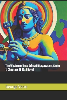 The Wisdom of God: Srimad Bhagavatam, Canto 1, Chapters 11-15: A Novel