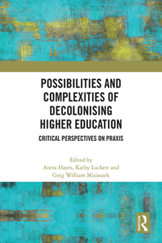 Hardcover Possibilities and Complexities of Decolonising Higher Education: Critical Perspectives on Praxis Book