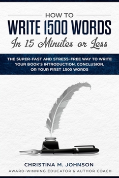 Paperback How to Write 1500 Words in 15 Minutes or Less: The Super-Fast And Stress Way To Write Your Book's Introduction, Conclusion, Or Your First 1500 Words Book