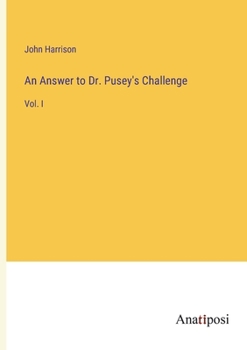 An Answer to Dr. Pusey's Challenge: Vol. I