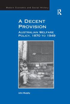 Paperback A Decent Provision: Australian Welfare Policy, 1870 to 1949 Book