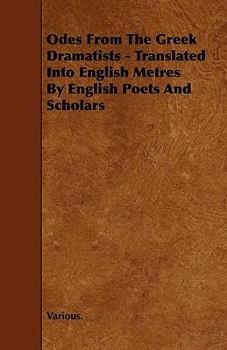 Odes from the Greek Dramatists - Translated Into English Metres by English Poets and Scholars