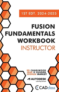 Fusion Fundamentals Workbook: Instructor 1st Edt. 2024-2025: (Fusion 360)