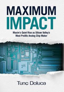 Hardcover Maximum Impact: Maxim's Quiet Rise as Silicon Valley's Most Prolific Analog Chip Maker Book