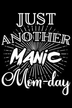 Paperback Just Another Manic Mom-day: Just Another Manic Mom-day Gift 6x9 Journal Gift Notebook with 125 Lined Pages Book