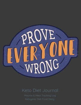 Prove Everyone Wrong, Keto Diet Journal: Macros & Meal Tracking Log, Ketogenic Diet Food Diary