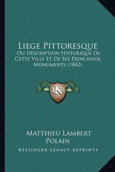 Paperback Liege Pittoresque: Ou Description Historique De Cette Ville Et De Ses Principaux Monuments (1842) [French] Book