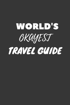 World's Okayest Travel Guide Notebook: Lined Journal, 120 Pages, 6 x 9, Funny Dream Job, Starting New Career Gag Gift Journal Matte Finish