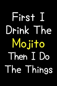 Paperback First I Drink The Mojito Then I Do The Things: Journal (Diary, Notebook) Gift For Mojito Lovers Book