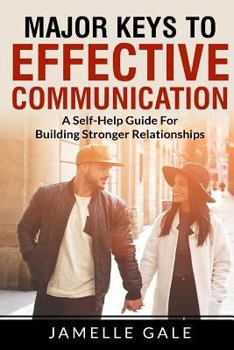 Paperback Major Keys To Effective Communication: A Self-Help Guide For Building Stronger Relationships Book