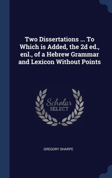 Hardcover Two Dissertations ... To Which is Added, the 2d ed., enl., of a Hebrew Grammar and Lexicon Without Points Book