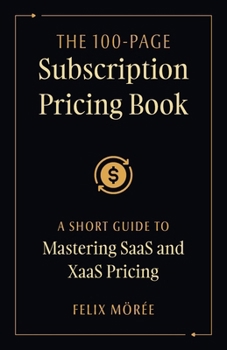 Paperback The 100-Page Subscription Pricing Book: A Short Guide to Mastering SaaS and XaaS Pricing Book