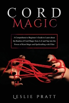 Paperback CORD Magic: A Comprehensive Beginner's Guide to Learn about the Realms of Cord Magic from A-Z and Tap into the Power of Knot Magic Book