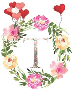 T: Monogram Letter Initial T Notebook for All,Valentine Day,120 Pages, Floral 6 x 9