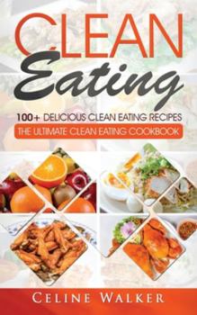 Hardcover Clean Eating: 100+ Delicious Clean Eating Recipes for Weight Loss - The Ultimate Clean Eating Cookbook Book